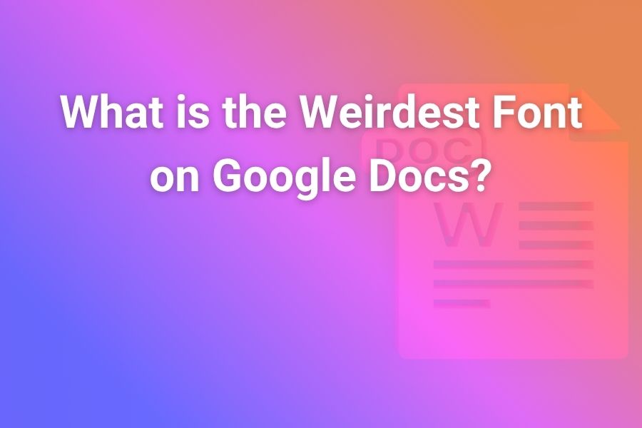 What Is The Weirdest Font On Google Docs (Explained Simply)